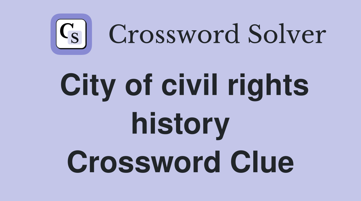 City of civil rights history Crossword Clue Answers Crossword Solver